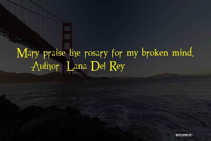 Lana Del Rey Quotes: Mary Praise The Rosary For My Broken Mind.