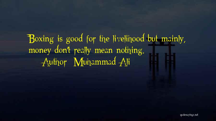 Muhammad Ali Quotes: Boxing Is Good For The Livelihood But Mainly, Money Don't Really Mean Nothing.