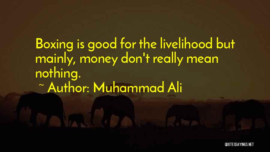 Muhammad Ali Quotes: Boxing Is Good For The Livelihood But Mainly, Money Don't Really Mean Nothing.