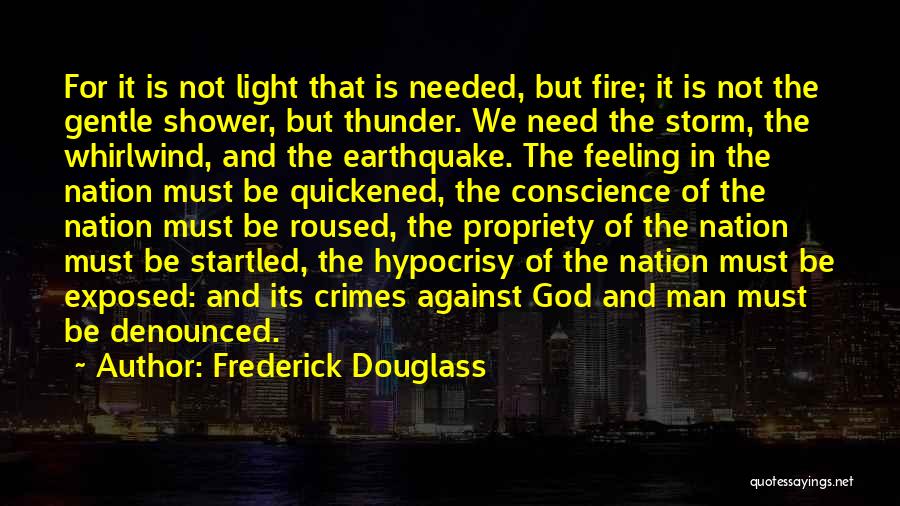 Frederick Douglass Quotes: For It Is Not Light That Is Needed, But Fire; It Is Not The Gentle Shower, But Thunder. We Need