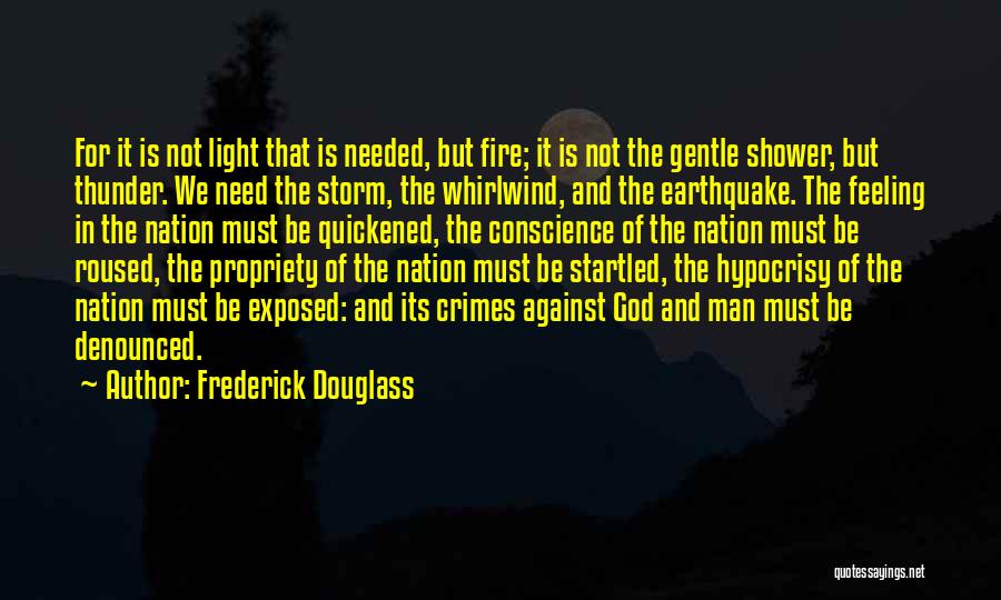 Frederick Douglass Quotes: For It Is Not Light That Is Needed, But Fire; It Is Not The Gentle Shower, But Thunder. We Need