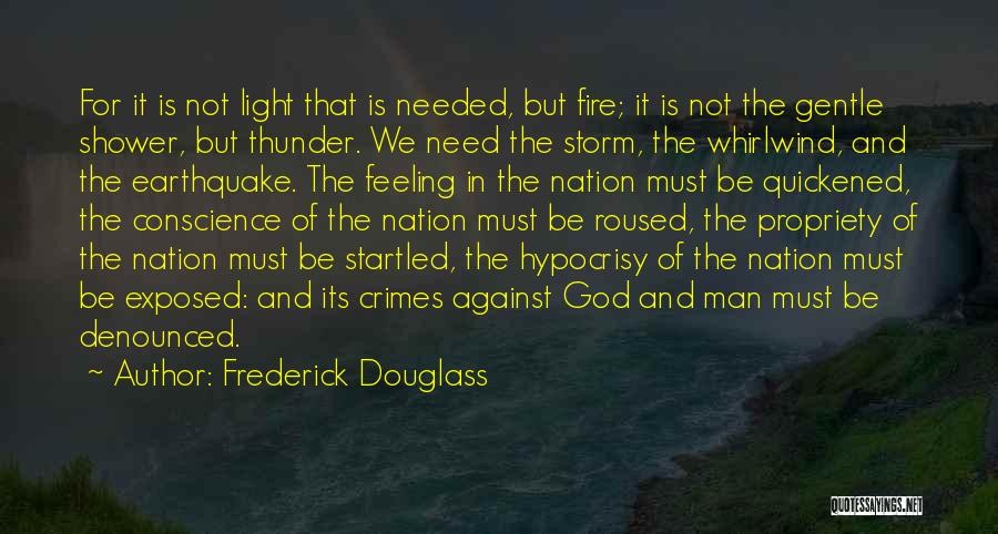 Frederick Douglass Quotes: For It Is Not Light That Is Needed, But Fire; It Is Not The Gentle Shower, But Thunder. We Need