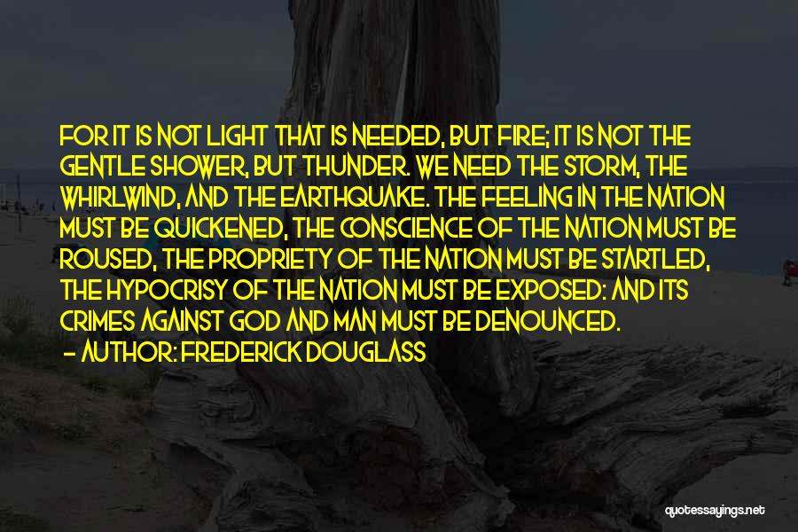 Frederick Douglass Quotes: For It Is Not Light That Is Needed, But Fire; It Is Not The Gentle Shower, But Thunder. We Need