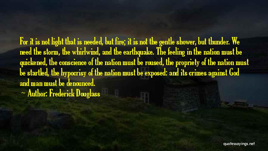 Frederick Douglass Quotes: For It Is Not Light That Is Needed, But Fire; It Is Not The Gentle Shower, But Thunder. We Need