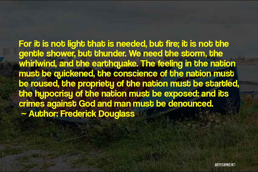 Frederick Douglass Quotes: For It Is Not Light That Is Needed, But Fire; It Is Not The Gentle Shower, But Thunder. We Need