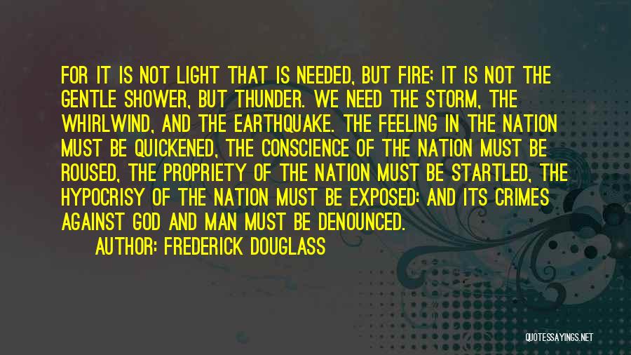 Frederick Douglass Quotes: For It Is Not Light That Is Needed, But Fire; It Is Not The Gentle Shower, But Thunder. We Need