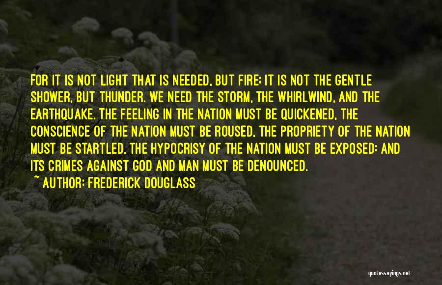 Frederick Douglass Quotes: For It Is Not Light That Is Needed, But Fire; It Is Not The Gentle Shower, But Thunder. We Need