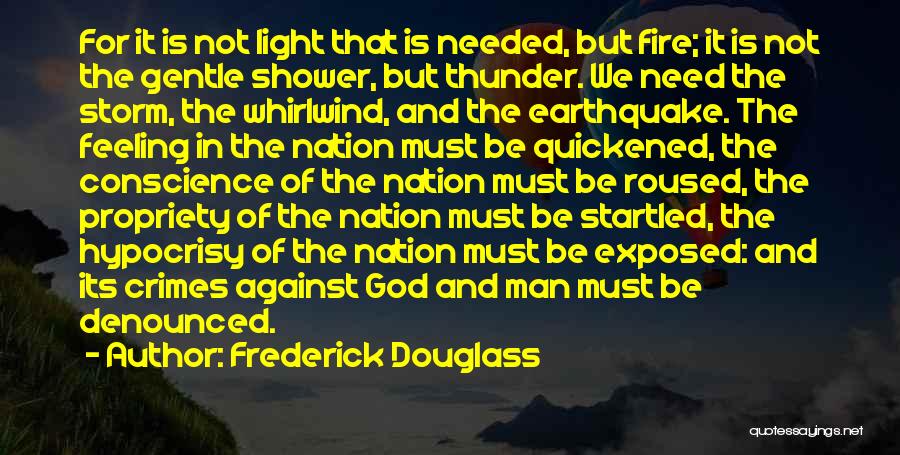 Frederick Douglass Quotes: For It Is Not Light That Is Needed, But Fire; It Is Not The Gentle Shower, But Thunder. We Need