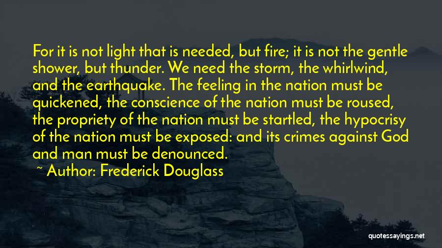 Frederick Douglass Quotes: For It Is Not Light That Is Needed, But Fire; It Is Not The Gentle Shower, But Thunder. We Need