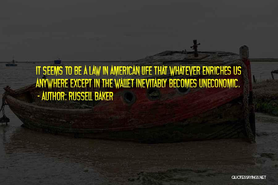 Russell Baker Quotes: It Seems To Be A Law In American Life That Whatever Enriches Us Anywhere Except In The Wallet Inevitably Becomes