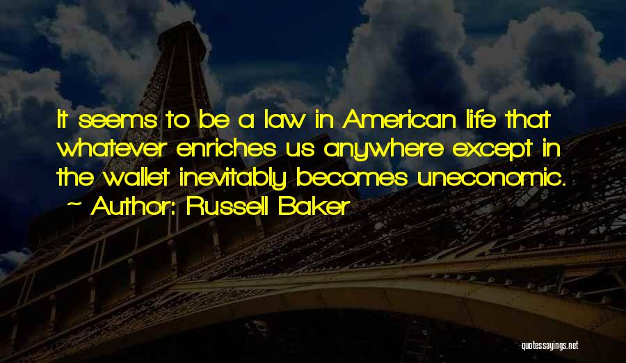 Russell Baker Quotes: It Seems To Be A Law In American Life That Whatever Enriches Us Anywhere Except In The Wallet Inevitably Becomes