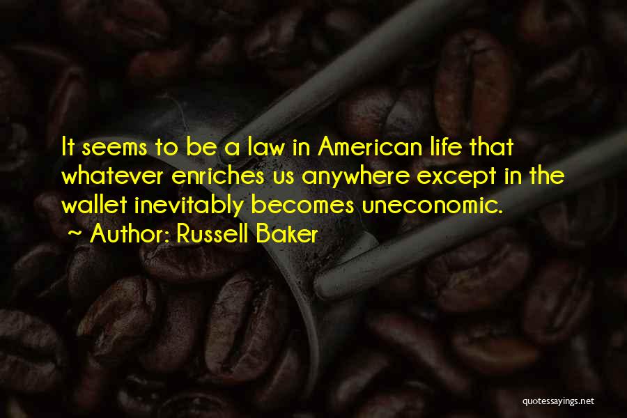 Russell Baker Quotes: It Seems To Be A Law In American Life That Whatever Enriches Us Anywhere Except In The Wallet Inevitably Becomes