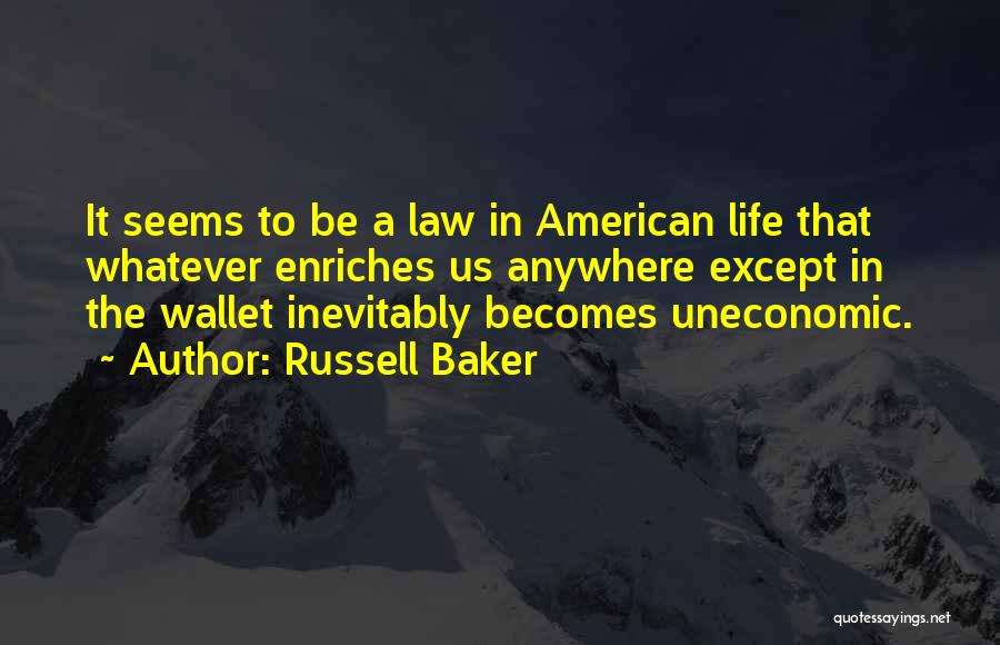 Russell Baker Quotes: It Seems To Be A Law In American Life That Whatever Enriches Us Anywhere Except In The Wallet Inevitably Becomes