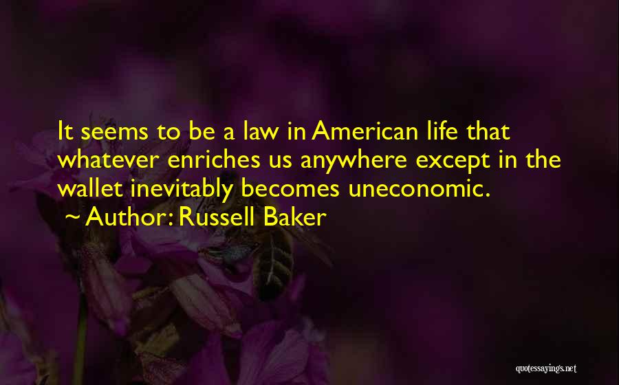 Russell Baker Quotes: It Seems To Be A Law In American Life That Whatever Enriches Us Anywhere Except In The Wallet Inevitably Becomes