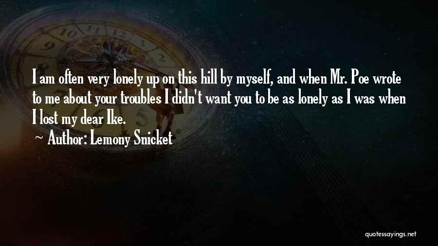 Lemony Snicket Quotes: I Am Often Very Lonely Up On This Hill By Myself, And When Mr. Poe Wrote To Me About Your