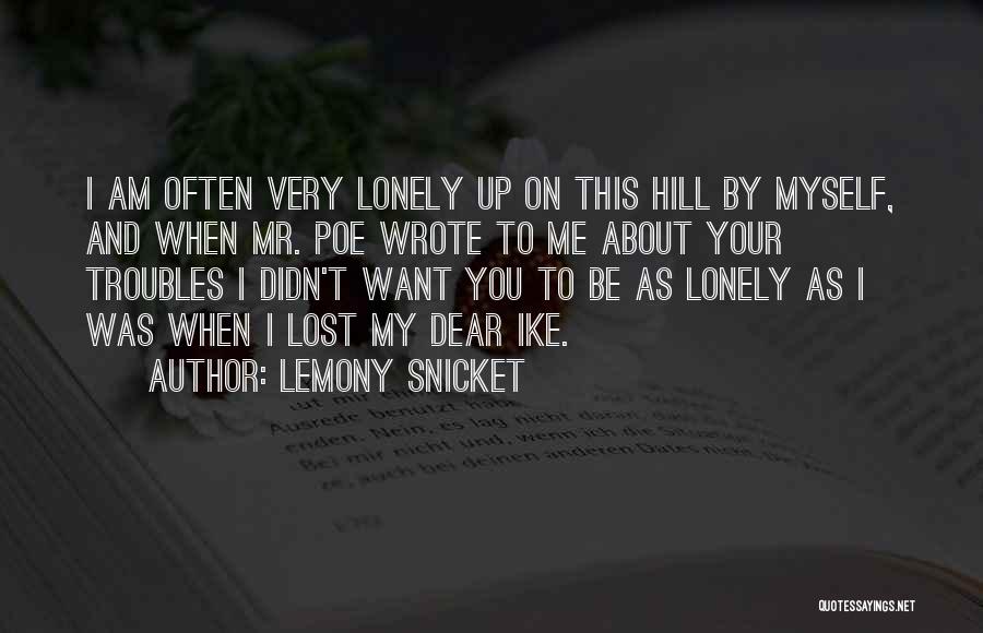 Lemony Snicket Quotes: I Am Often Very Lonely Up On This Hill By Myself, And When Mr. Poe Wrote To Me About Your