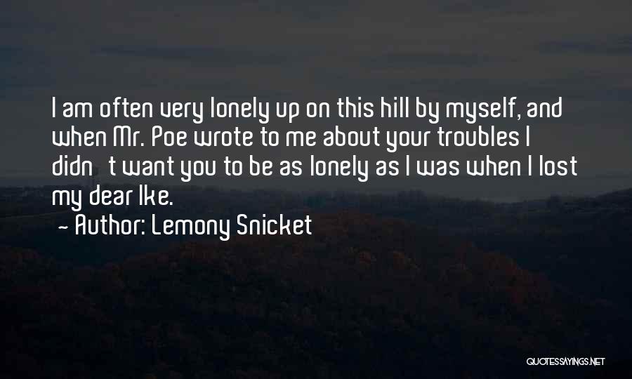 Lemony Snicket Quotes: I Am Often Very Lonely Up On This Hill By Myself, And When Mr. Poe Wrote To Me About Your