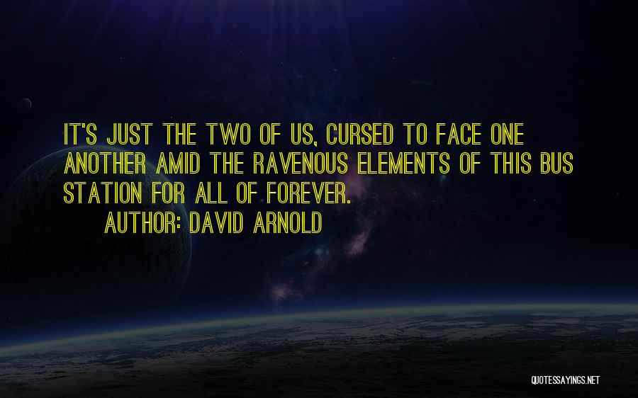 David Arnold Quotes: It's Just The Two Of Us, Cursed To Face One Another Amid The Ravenous Elements Of This Bus Station For