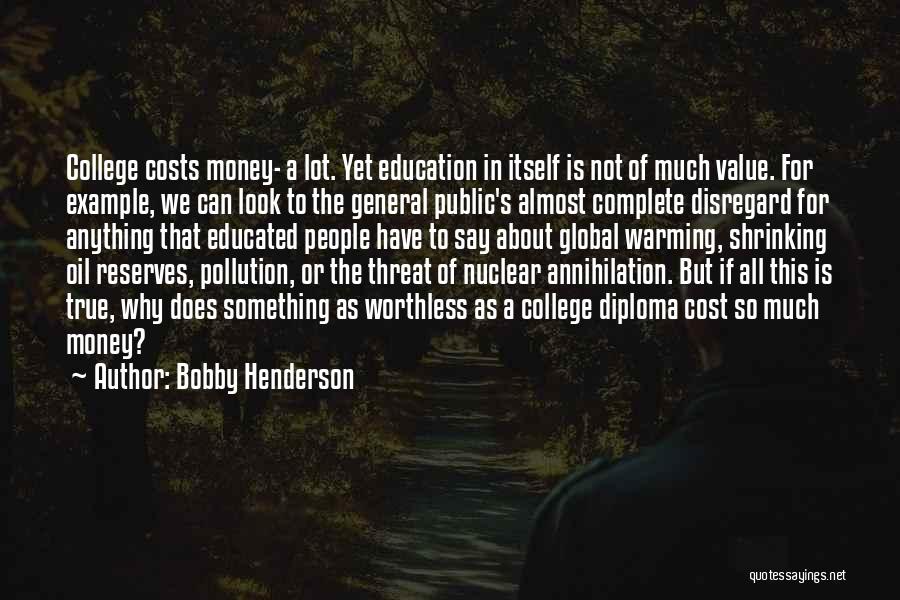 Bobby Henderson Quotes: College Costs Money- A Lot. Yet Education In Itself Is Not Of Much Value. For Example, We Can Look To