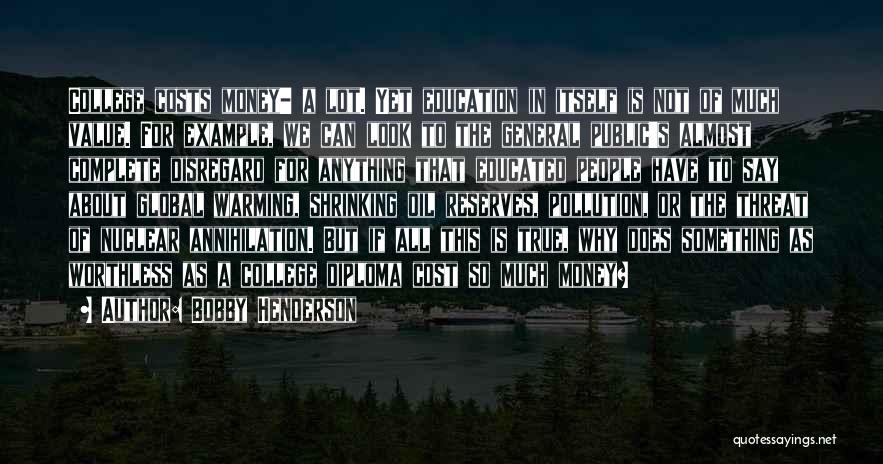 Bobby Henderson Quotes: College Costs Money- A Lot. Yet Education In Itself Is Not Of Much Value. For Example, We Can Look To