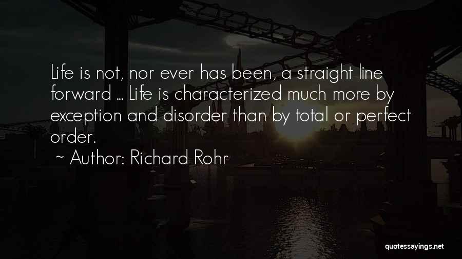 Richard Rohr Quotes: Life Is Not, Nor Ever Has Been, A Straight Line Forward ... Life Is Characterized Much More By Exception And