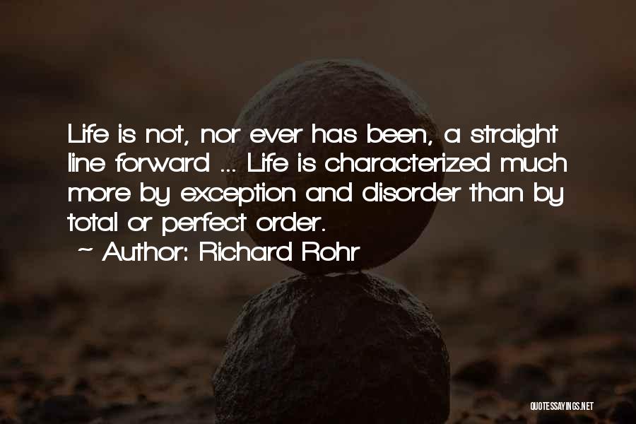 Richard Rohr Quotes: Life Is Not, Nor Ever Has Been, A Straight Line Forward ... Life Is Characterized Much More By Exception And