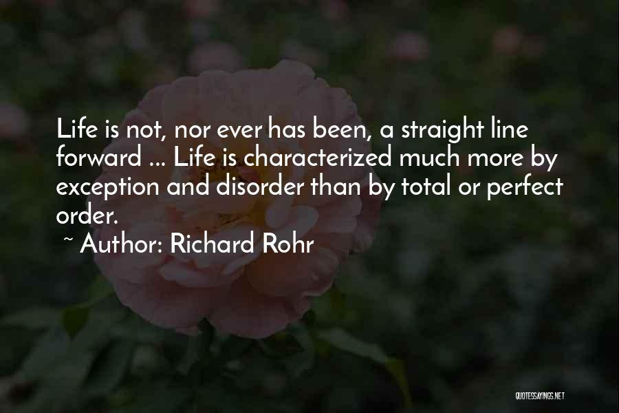 Richard Rohr Quotes: Life Is Not, Nor Ever Has Been, A Straight Line Forward ... Life Is Characterized Much More By Exception And