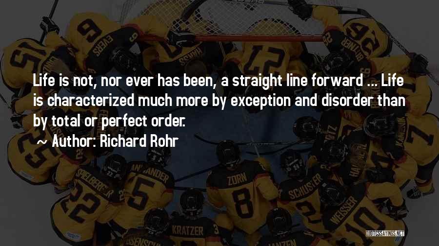 Richard Rohr Quotes: Life Is Not, Nor Ever Has Been, A Straight Line Forward ... Life Is Characterized Much More By Exception And