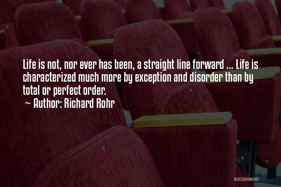 Richard Rohr Quotes: Life Is Not, Nor Ever Has Been, A Straight Line Forward ... Life Is Characterized Much More By Exception And