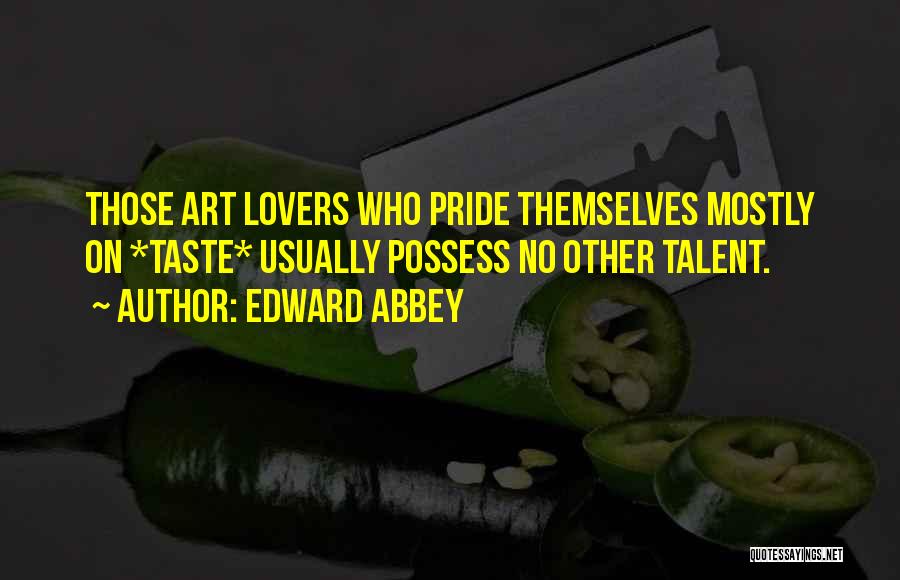 Edward Abbey Quotes: Those Art Lovers Who Pride Themselves Mostly On *taste* Usually Possess No Other Talent.