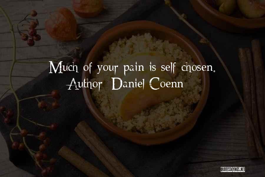 Daniel Coenn Quotes: Much Of Your Pain Is Self-chosen.