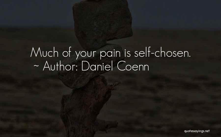 Daniel Coenn Quotes: Much Of Your Pain Is Self-chosen.