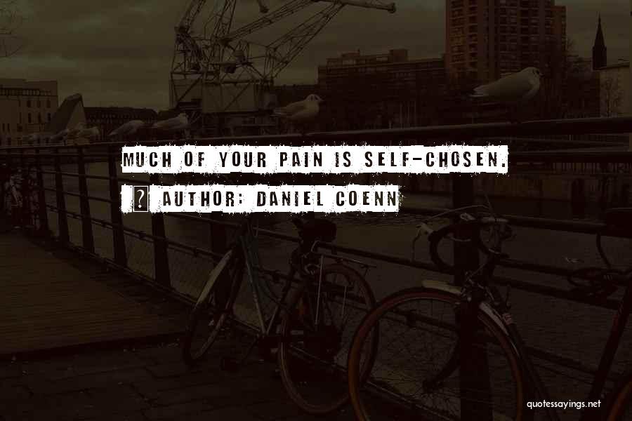 Daniel Coenn Quotes: Much Of Your Pain Is Self-chosen.