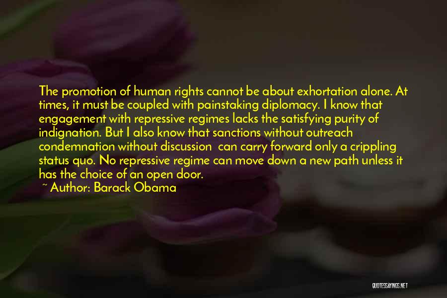 Barack Obama Quotes: The Promotion Of Human Rights Cannot Be About Exhortation Alone. At Times, It Must Be Coupled With Painstaking Diplomacy. I