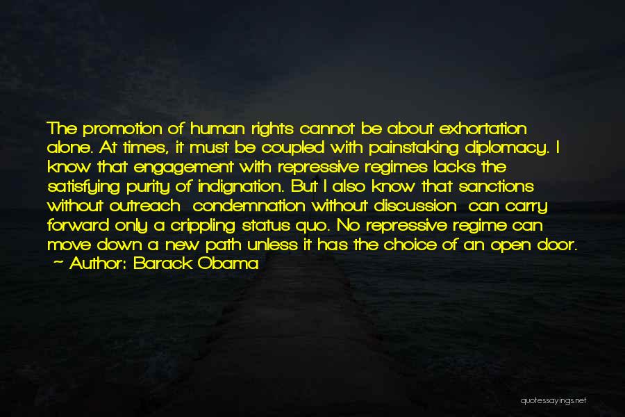 Barack Obama Quotes: The Promotion Of Human Rights Cannot Be About Exhortation Alone. At Times, It Must Be Coupled With Painstaking Diplomacy. I