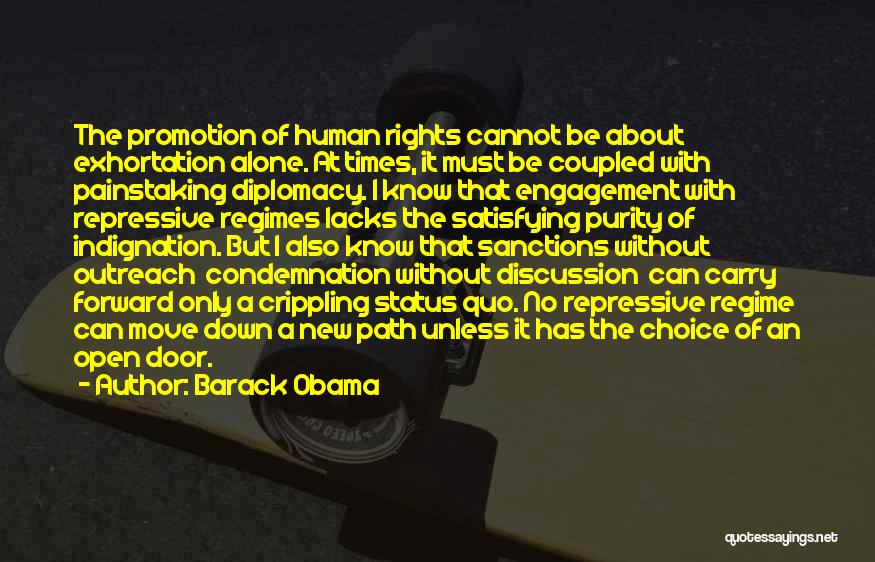 Barack Obama Quotes: The Promotion Of Human Rights Cannot Be About Exhortation Alone. At Times, It Must Be Coupled With Painstaking Diplomacy. I