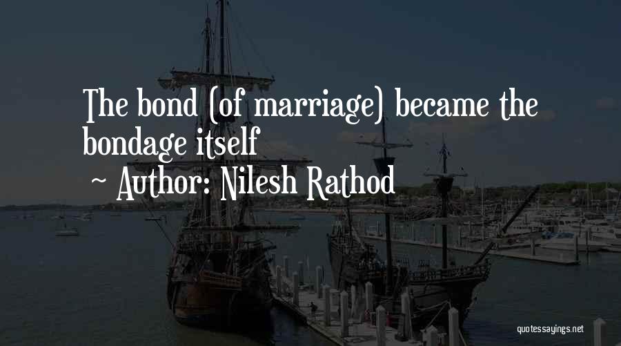 Nilesh Rathod Quotes: The Bond (of Marriage) Became The Bondage Itself