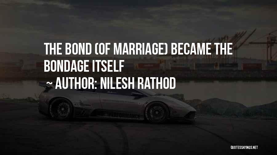 Nilesh Rathod Quotes: The Bond (of Marriage) Became The Bondage Itself