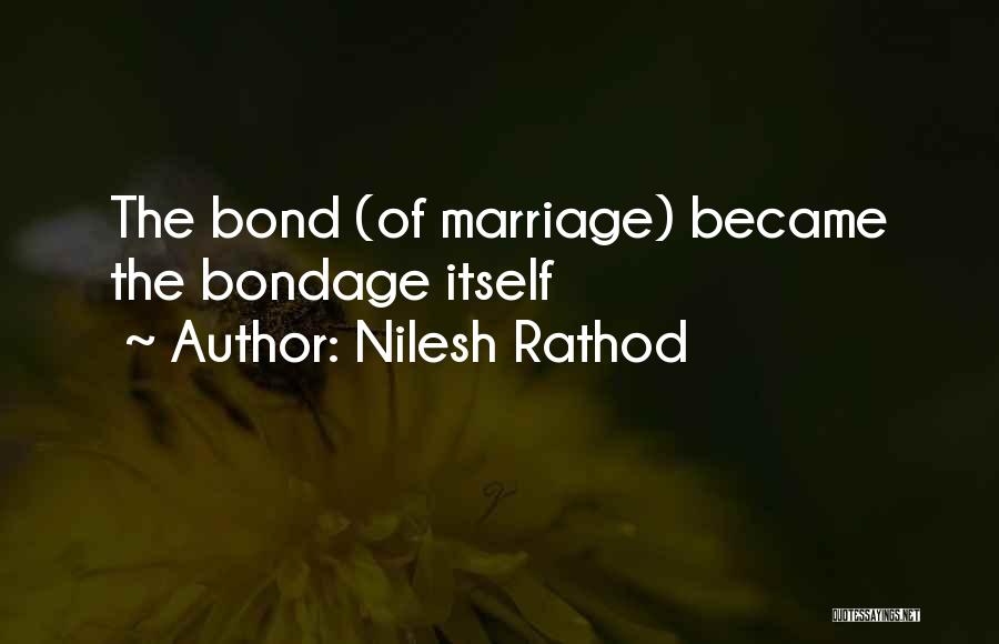 Nilesh Rathod Quotes: The Bond (of Marriage) Became The Bondage Itself