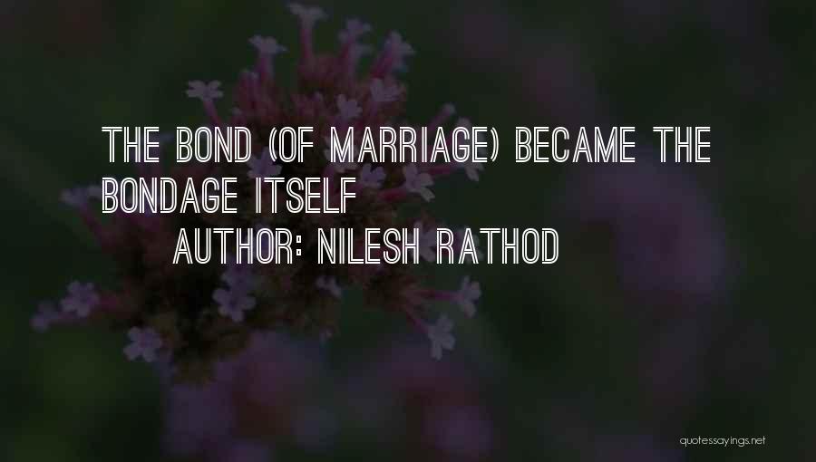 Nilesh Rathod Quotes: The Bond (of Marriage) Became The Bondage Itself