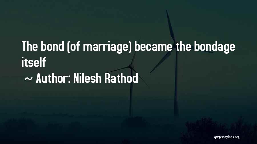 Nilesh Rathod Quotes: The Bond (of Marriage) Became The Bondage Itself