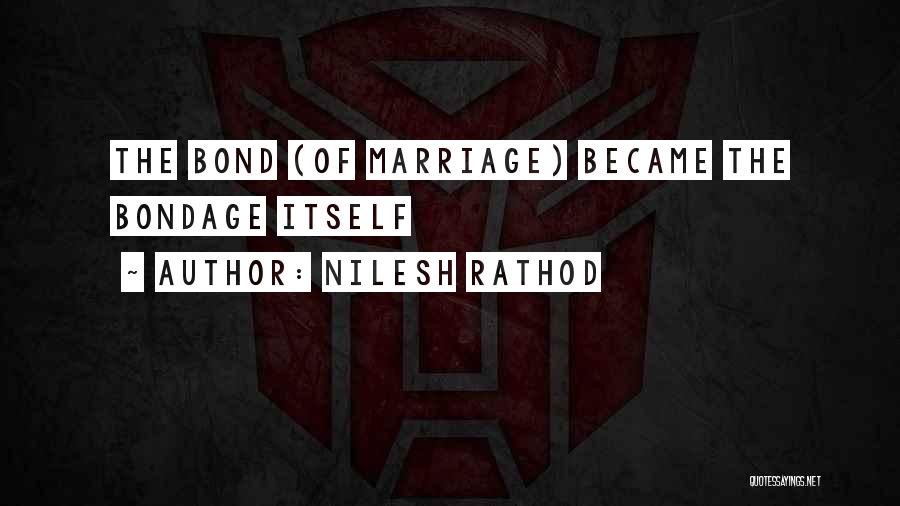 Nilesh Rathod Quotes: The Bond (of Marriage) Became The Bondage Itself