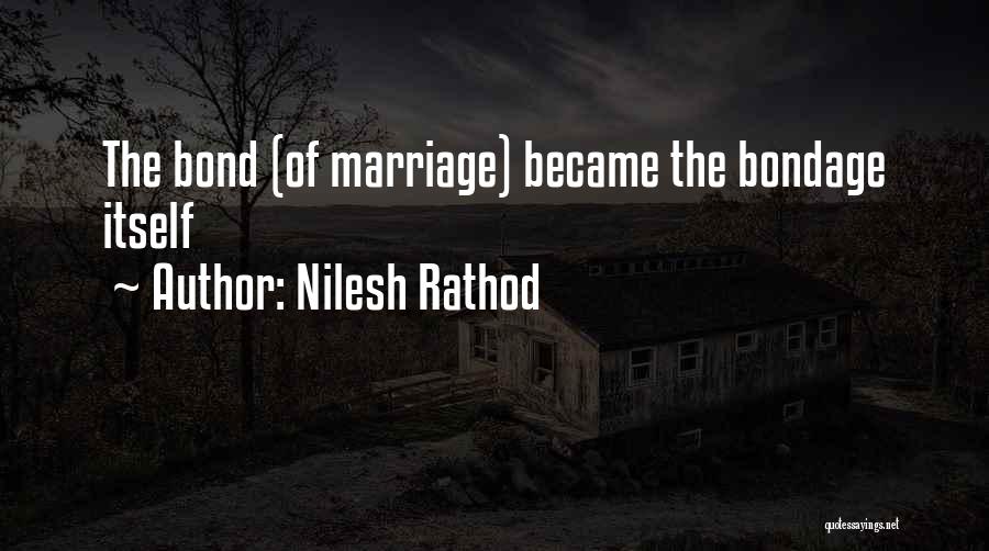 Nilesh Rathod Quotes: The Bond (of Marriage) Became The Bondage Itself