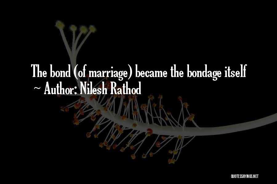 Nilesh Rathod Quotes: The Bond (of Marriage) Became The Bondage Itself