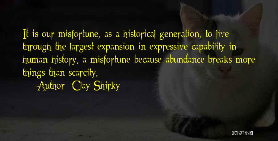 Clay Shirky Quotes: It Is Our Misfortune, As A Historical Generation, To Live Through The Largest Expansion In Expressive Capability In Human History,