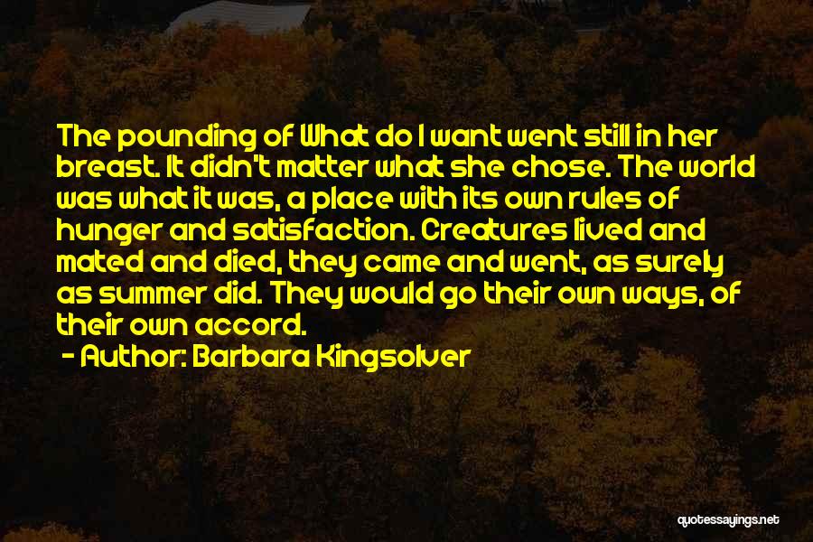 Barbara Kingsolver Quotes: The Pounding Of What Do I Want Went Still In Her Breast. It Didn't Matter What She Chose. The World