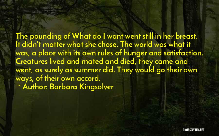 Barbara Kingsolver Quotes: The Pounding Of What Do I Want Went Still In Her Breast. It Didn't Matter What She Chose. The World