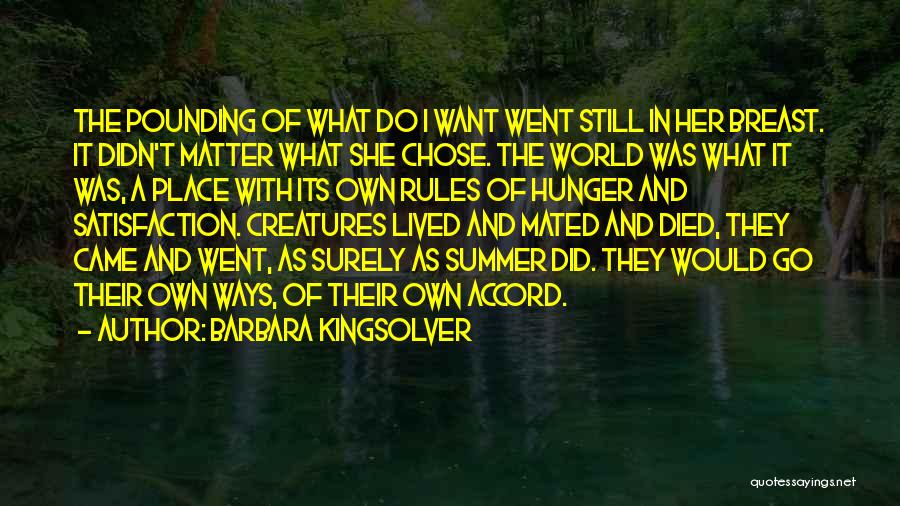 Barbara Kingsolver Quotes: The Pounding Of What Do I Want Went Still In Her Breast. It Didn't Matter What She Chose. The World