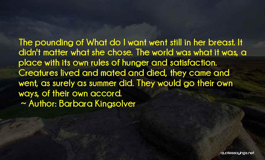 Barbara Kingsolver Quotes: The Pounding Of What Do I Want Went Still In Her Breast. It Didn't Matter What She Chose. The World