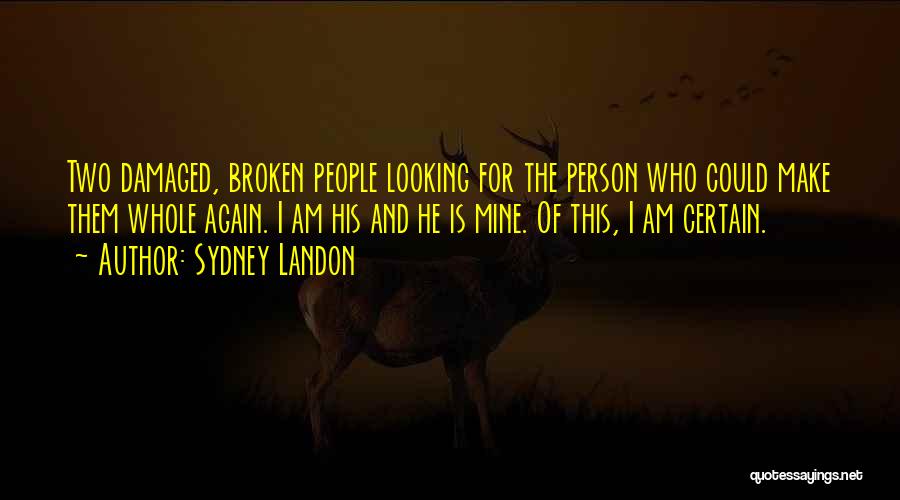 Sydney Landon Quotes: Two Damaged, Broken People Looking For The Person Who Could Make Them Whole Again. I Am His And He Is